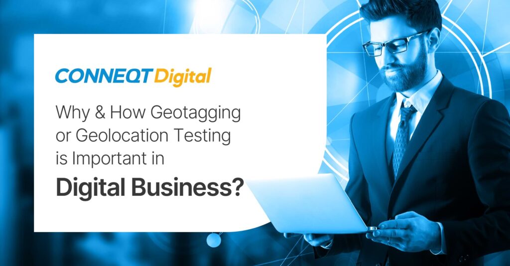 Why & How Geotagging or Geolocation Testing is Important in Digital Business?