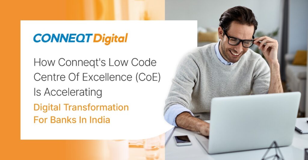 How Conneqt’s Low Code Centre of Excellence (CoE) is accelerating digital transformation for Banks in India