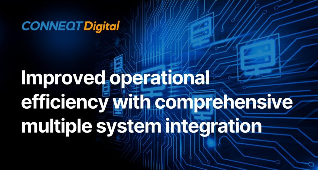 Improved operational efficiency with comprehensive multiple system integration