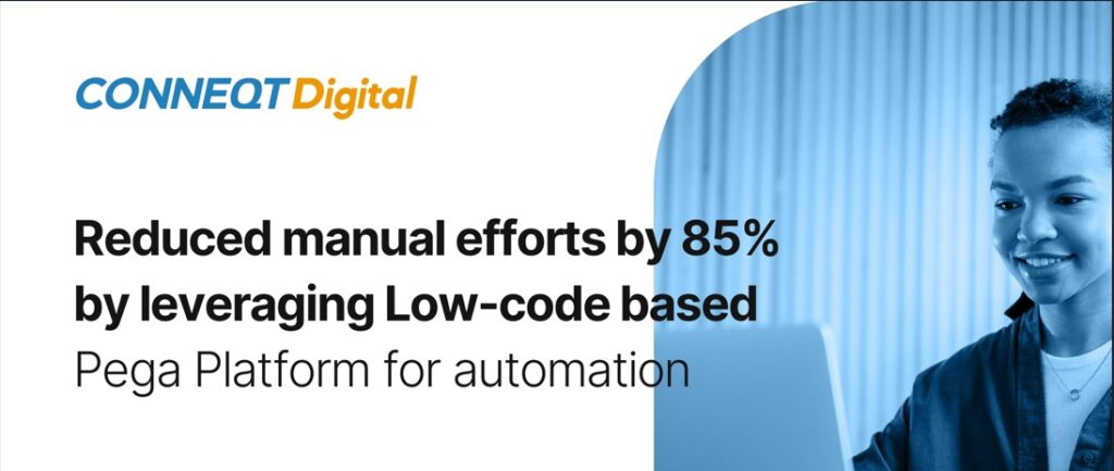 Reduced manual efforts by 85% by leveraging Low-code based Pega Platform for automation