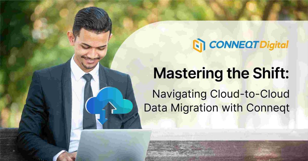 Mastering the Shift: Navigating Cloud-to-Cloud Data Migration with Conneqt