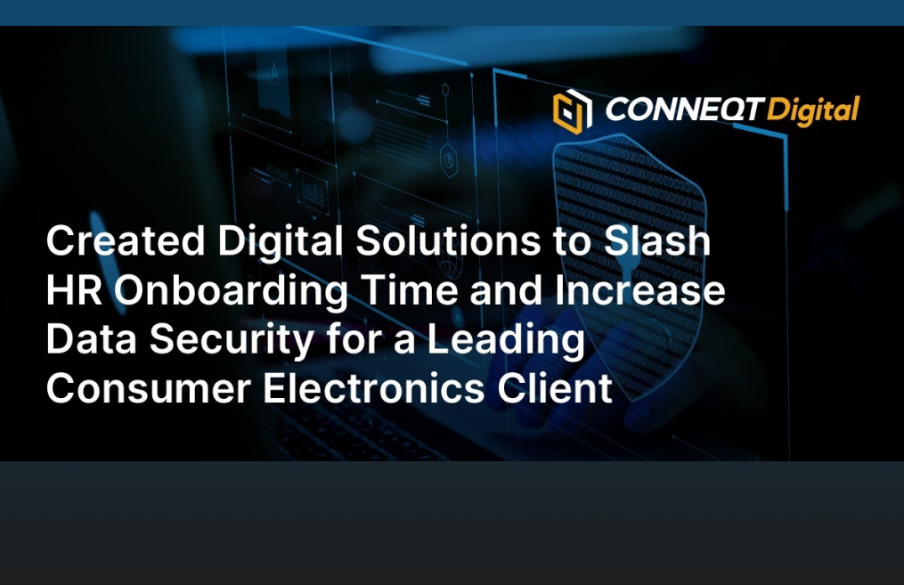 Created Digital Solutions to Slash HR Onboarding Time and Increase Data Security for a Leading Consumer Electronics Client